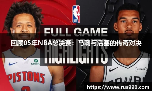 回顾05年NBA总决赛：马刺与活塞的传奇对决